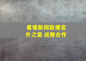 看懂新闻联播言外之意 战略合作